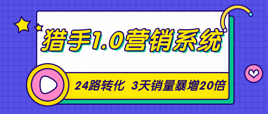 猎手1.0营销系统，从0到1，营销实战课，24路转化秘诀3天销量暴增20倍-开心分享网