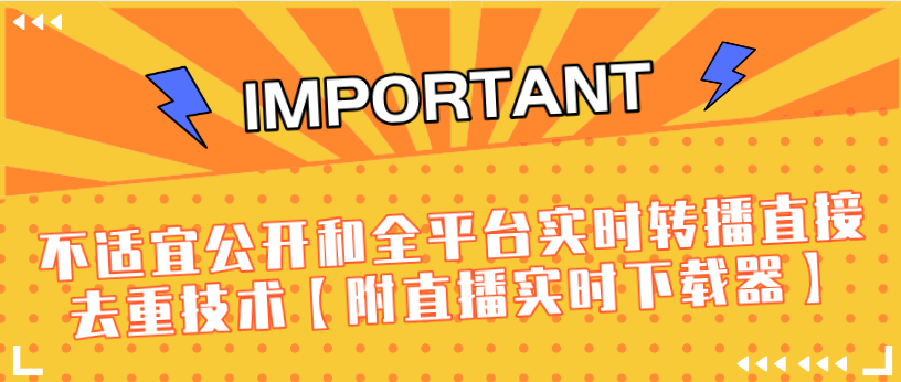 J总9月抖音最新课程:不适宜公开和全平台实时转播直接去重技术【附直播实时下载器】-开心分享网