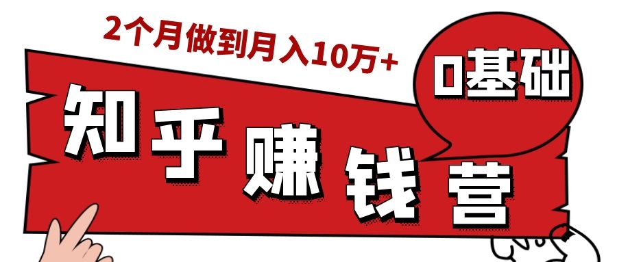 知乎赚钱实战营，0门槛，每天1小时，从月入2000到2个月做到月入10万+-开心分享网