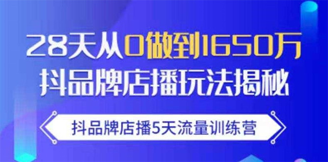 抖品牌店播5天流量训练营：28天从0做到1650万抖音品牌店播玩法揭秘-开心分享网