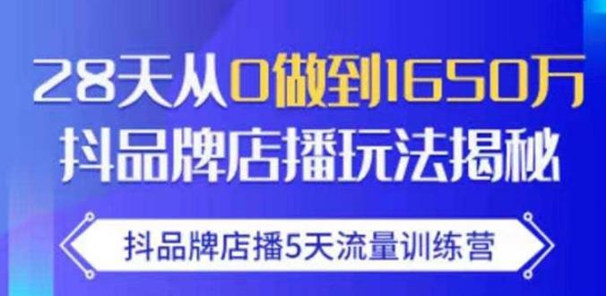 抖品牌店播·5天流量训练营：28天从0做到1650万，抖品牌店播玩法-开心分享网