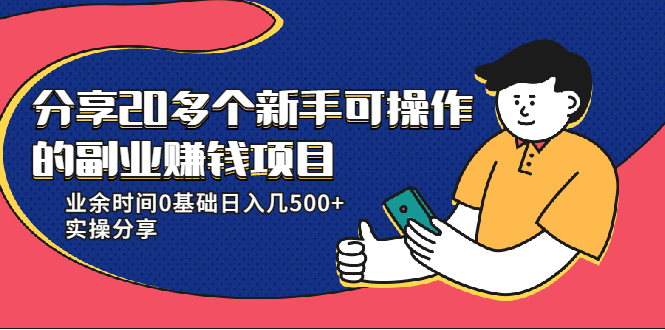 20多个新手可操作的副业赚钱项目：业余时间0基础日入几500+实操分享-开心分享网