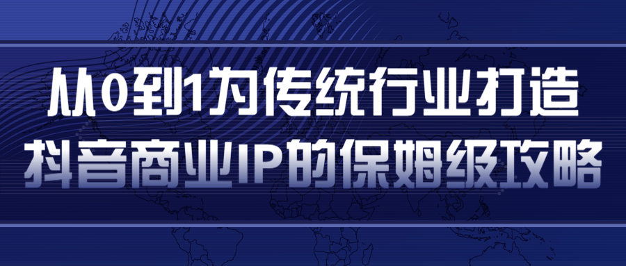 从0到1为传统行业打造抖音商业IP简单高效的保姆级攻略-开心分享网