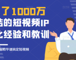 花了1000万总结出来的短视频IP孵化经验和教训，10堂浓缩精华课助你搞定短视频