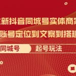 2021全新抖音同城号实体商家系统课，账号定位到文案到搭建 同城号起号玩法