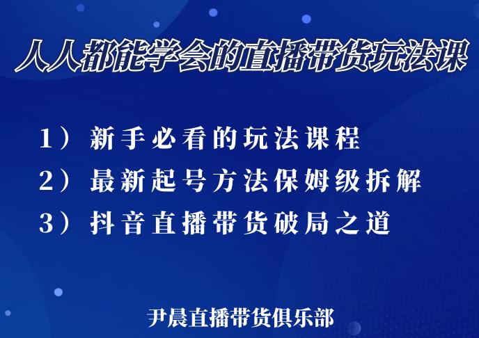 尹晨三大直播带货玩法课：10亿GMV操盘手，为你像素级拆解当前最热门的3大玩法-开心分享网