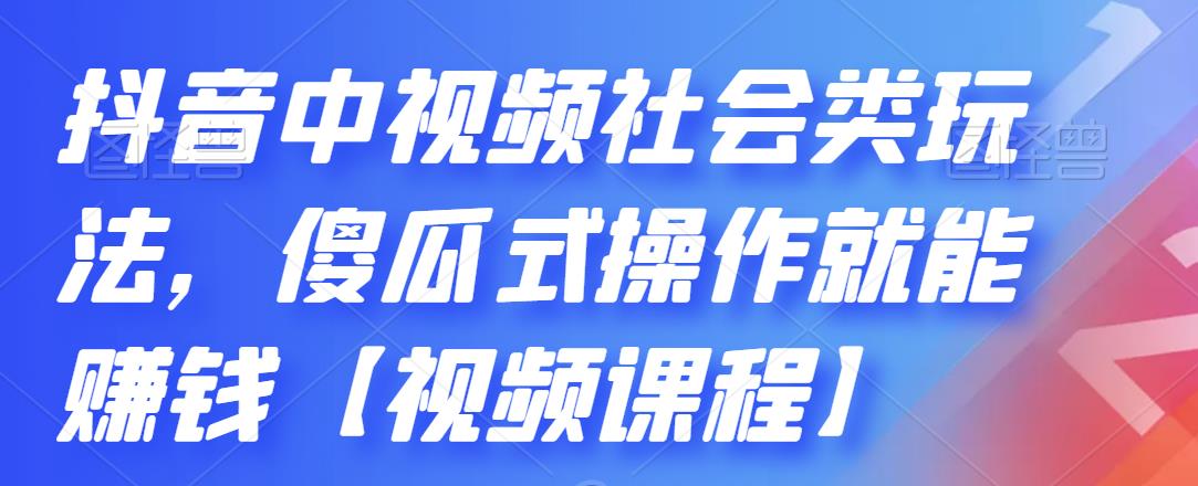 抖音中视频社会类玩法,傻瓜式操作就能赚钱【视频课程】-开心分享网