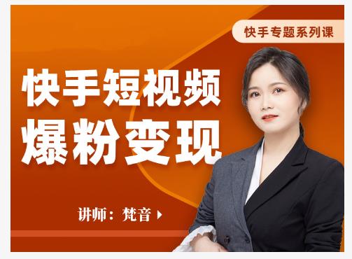 梵音·快手短视频爆粉变现，破解提升视频点击的密码，让作品流量翻倍-开心分享网