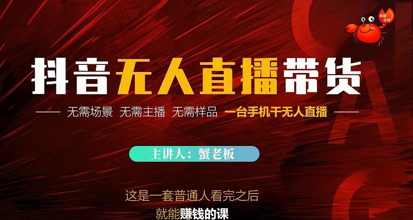 蟹老板·2022抖音无人直播带货，无需场景，无需主播，无需样品一台手机干无人直播-开心分享网