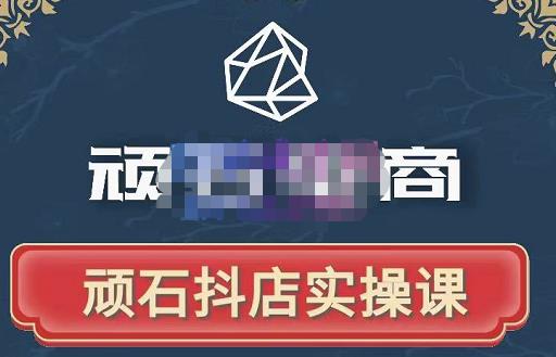 顽石电商·抖店自然流线上实操课【2022版】，从零教你做抖音小店-开心分享网