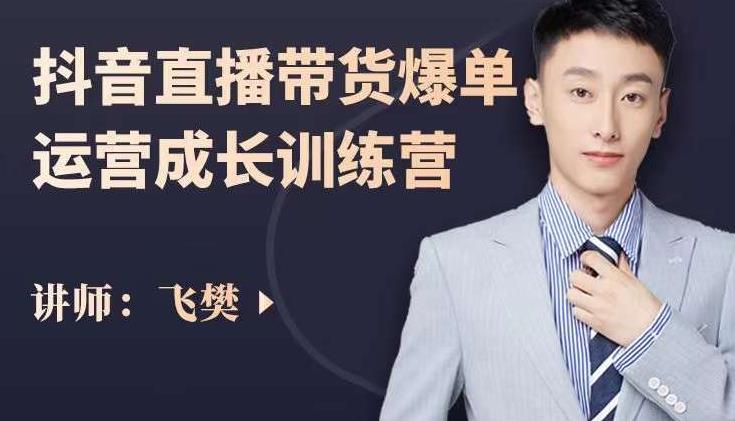 飞樊：抖音直播带货爆单运营成长训练营，手把手教你玩转直播带货-开心分享网