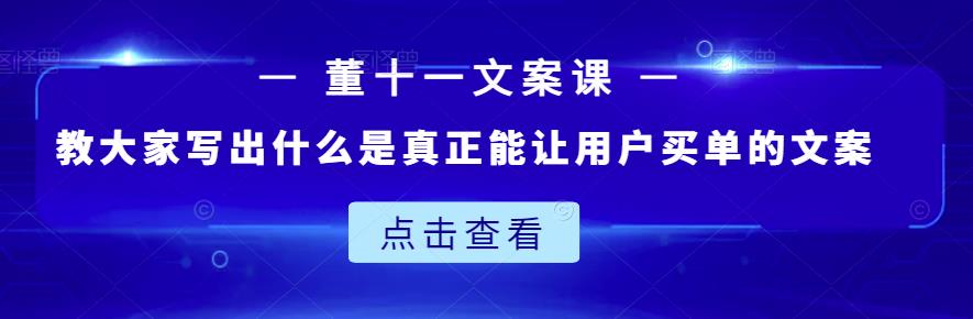 董十一文案课：教大家写出什么是真正能让用户买单的文案-开心分享网