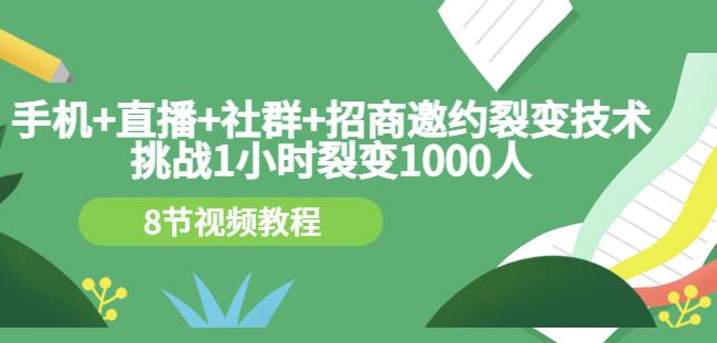 手机+直播+社群+招商邀约裂变技术：挑战1小时裂变1000人（8节视频教程）-开心分享网