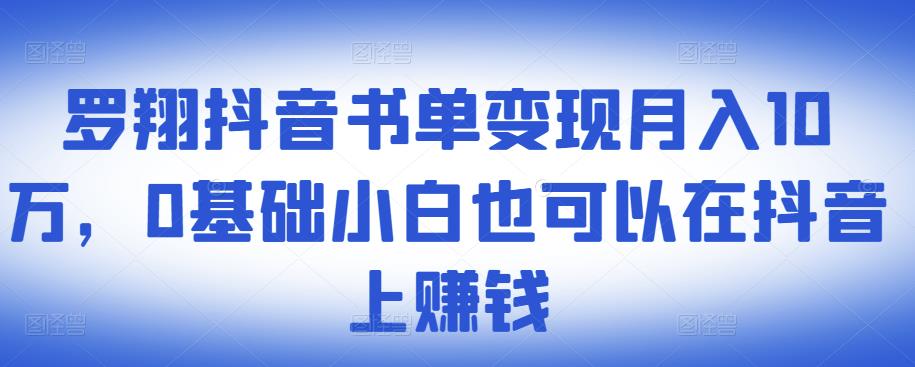​罗翔抖音书单变现月入10万，0基础小白也可以在抖音上赚钱-开心分享网