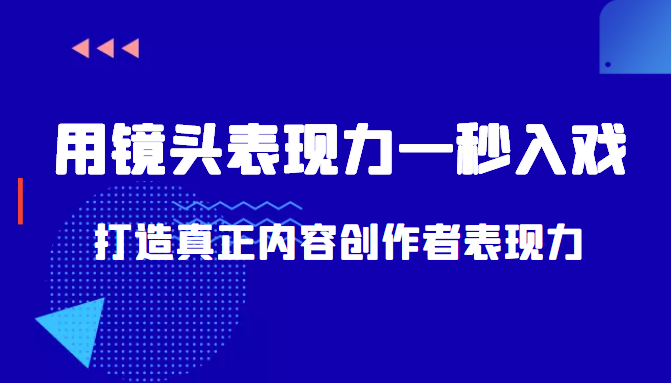 带你用镜头表现力一秒入戏打造真正内容创作者表现力（价值1580元）-开心分享网