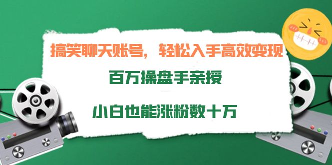 搞笑聊天账号，轻松入手高效变现，百万操盘手亲授，小白也能涨粉数十万-开心分享网