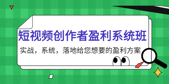 短视频创作者盈利系统班，实战，系统，落地给您想要的盈利方案（无水印）-开心分享网