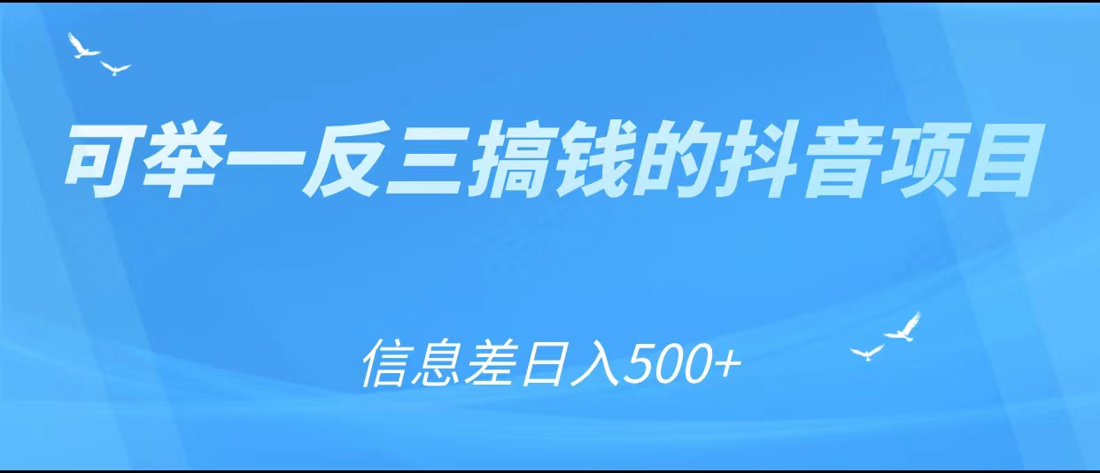 可举一反三搞钱的抖音项目，利用信息差日入500+-开心分享网