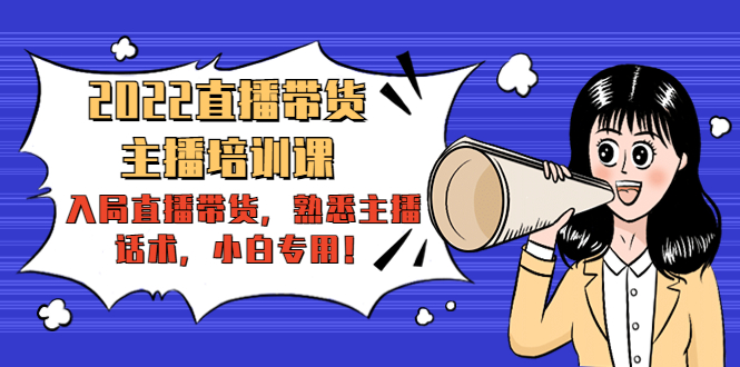 2022直播带货-主播培训课：入局直播带货，熟悉主播话术，小白专用-开心分享网