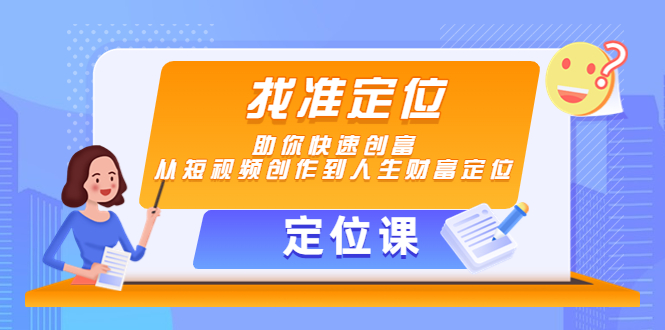 【定位课】找准定位，助你快速创富，从短视频创作到人生财富定位-开心分享网