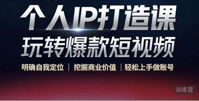 个人IP打造课-玩转爆款短视频，明确自我定位|挖掘商业价值|轻松上手做账号（无水印）-开心分享网