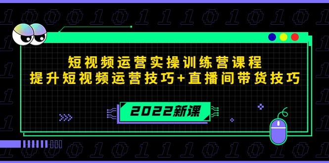 2022短视频运营实操训练营课程,提升短视频运营技巧+直播间带货技巧-开心分享网