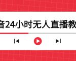 抖音24小时无人直播教程，一个人可在家操作，不封号-安全有效 (软件+教程)