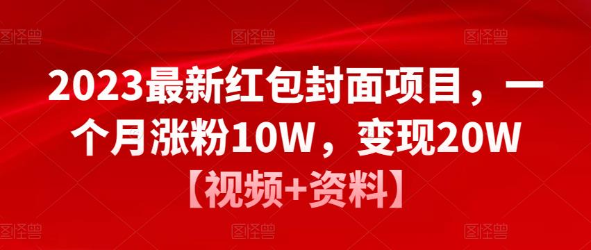 2023最新红包封面项目，一个月涨粉10W，变现20W【视频+资料】-开心分享网