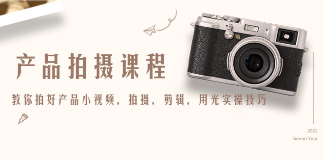 产品拍摄课程，教你拍好产品小视频，拍摄，剪辑，用光实操技巧-开心分享网