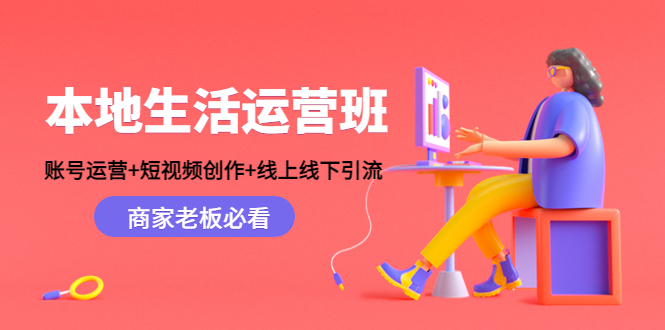 本地生活运营班:账号运营+短视频创作+线上线下引流,商家老板必看-开心分享网