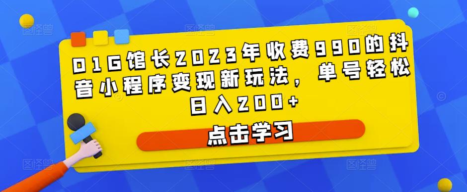 D1G馆长2023年收费990的抖音小程序变现新玩法,单号轻松日入200+-开心分享网