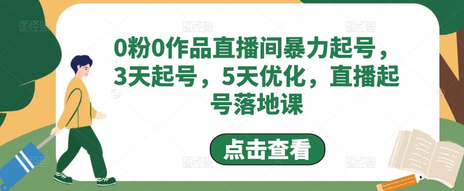 0粉0作品直播间暴力起号,3天起号,5天优化,直播起号落地课-开心分享网