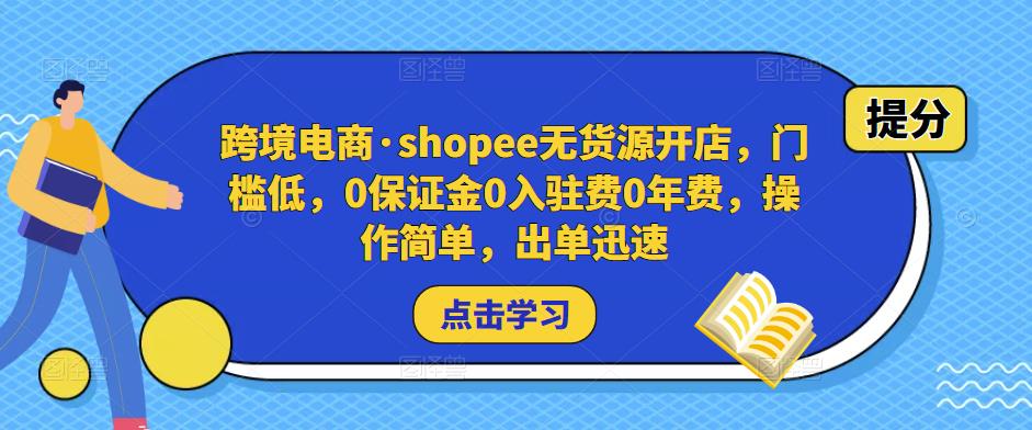 跨境电商·shopee无货源开店,门槛低,0保证金0入驻费0年费,操作简单,出单迅速-开心分享网