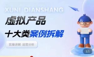 虚拟产品项目拆解课，十大类案例拆解分析运营玩法-开心分享网