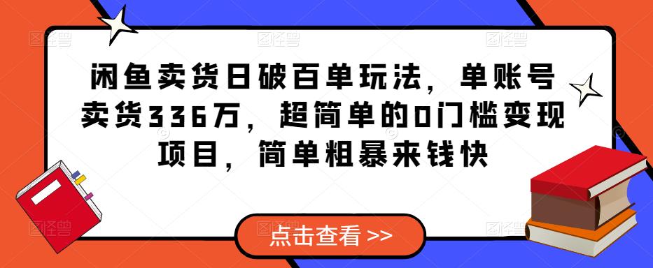 闲鱼卖货日破百单玩法,单账号卖货336万,超简单的0门槛变现项目,简单粗暴来钱快-开心分享网