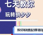 拼多多快速起爆链接思路1.0课程，七天教你玩转拼夕夕，教你快速起爆链接-开心分享网