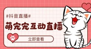 外面收费1980的抖音萌宠宠直播项目,可虚拟人直播,抖音报白,实时互动直播【软件+详细教程】-开心分享网