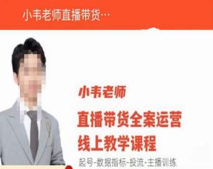 小韦老师直播带货运营线上教学,起号-数据指标-投流-主播训练-开心分享网