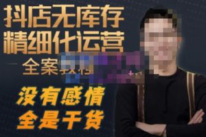 陈南丰·抖店无库存精细化运营,别人玩付费流量通投拉满,我们截他们的流,干倒付费-开心分享网