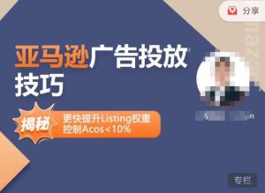 亚马逊广告投放技巧-详解流量底层原理+广告漏斗逻辑，更快提升Listing权重，控制Acos 10%-开心分享网