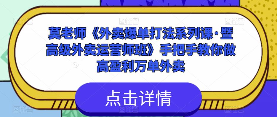 莫老师《外卖爆单打法系列课·暨高级外卖运营师班》手把手教你做高盈利万单外卖-开心分享网