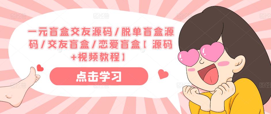 一元盲盒交友源码/脱单盲盒源码/交友盲盒/恋爱盲盒【源码+视频教程】-开心分享网