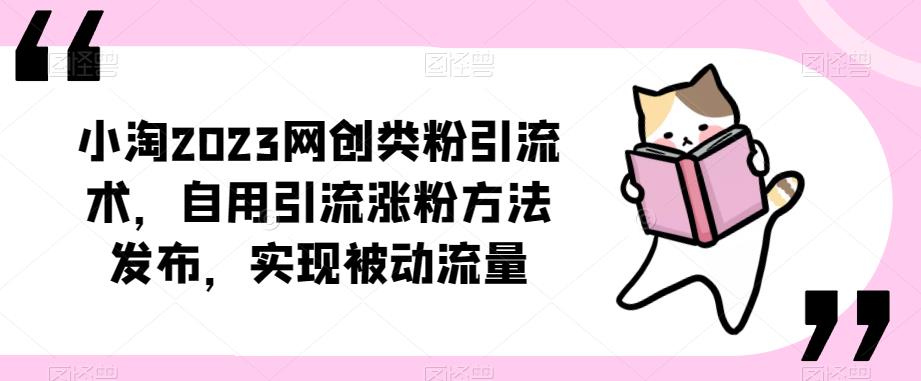 ​小淘2023网创类粉引流术，自用引流涨粉方法发布，实现被动流量-开心分享网