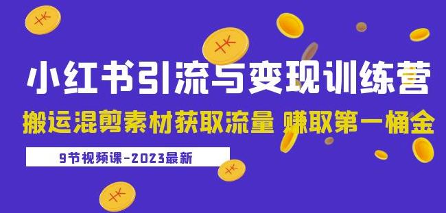 2023小红书引流与变现训练营：搬运混剪素材获取流量赚取第一桶金（9节课）-开心分享网