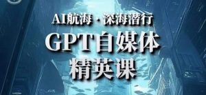 AI航海计划ChatGPT自媒体精英课,快速从入门到进阶(首创调教心流法|实战案例|内容自动化)-开心分享网