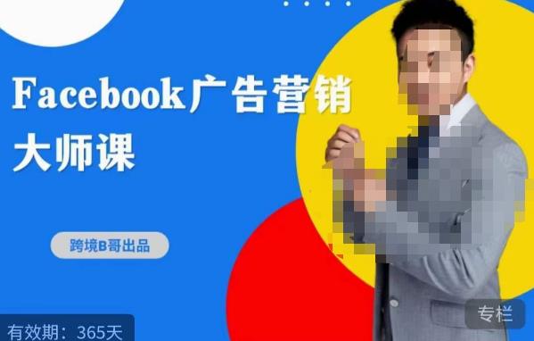 跨境b哥·2023Facebook广告营销大师课,挖掘广告商机,寻找精准客户-开心分享网