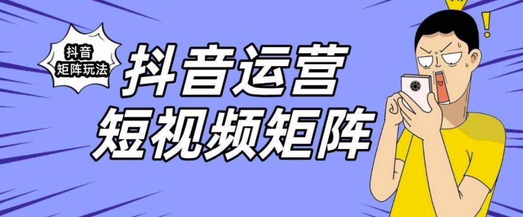 抖音矩阵玩法保姆级系列教程，手把手教你如何做矩阵