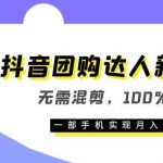 抖音团购达人新玩法，无需混剪，100%原创，一部手机实现月入过万【揭秘】