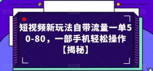 短视频新玩法自带流量一单50-80,一部手机轻松操作【揭秘】-开心分享网