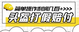 最新头盔打假赔付玩法，一单利润几百+（仅揭秘）-开心分享网